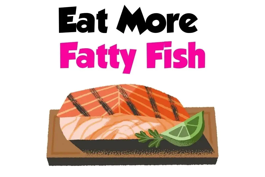 Regularly Eat Fatty Fish